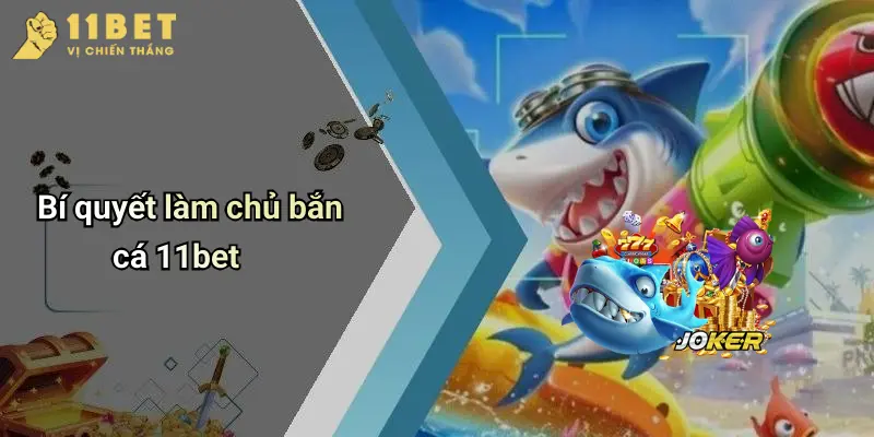 Bí quyết làm chủ bắn cá 11bet