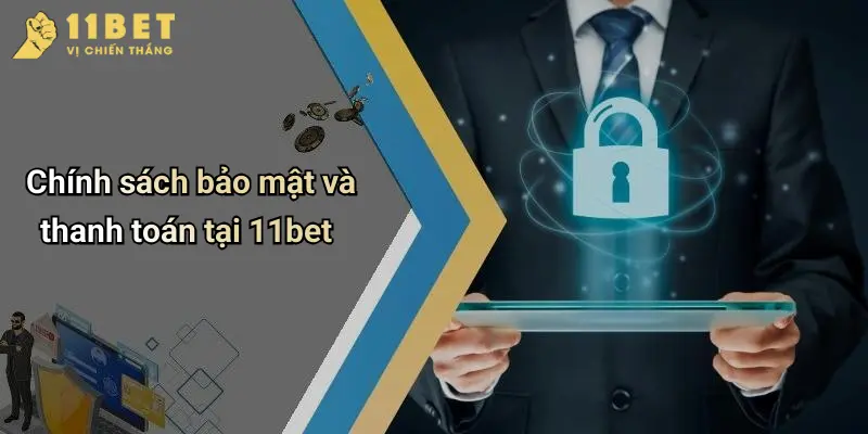 Chính sách bảo mật và thanh toán tại 11bet