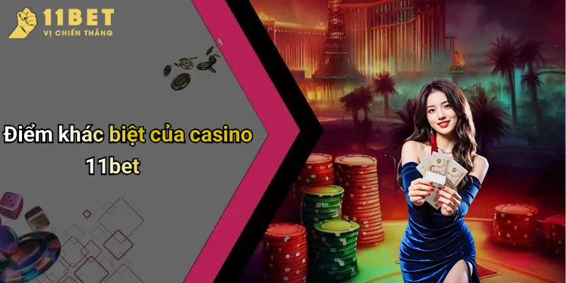 Điểm khác biệt của casino 11bet