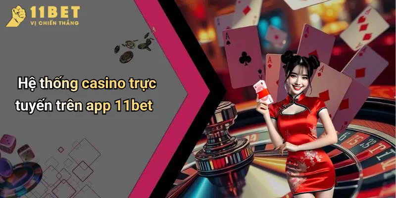 Hệ thống casino trực tuyến trên app 11bet