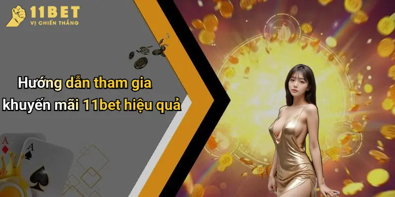 Hướng dẫn tham gia khuyến mãi 11bet hiệu quả
