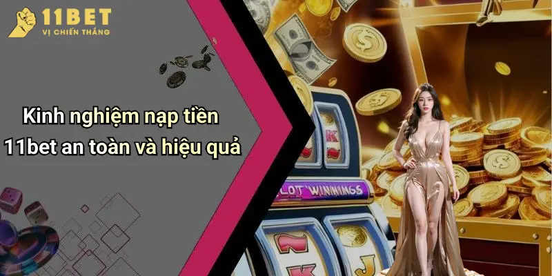 Kinh nghiệm nạp tiền 11bet an toàn và hiệu quả