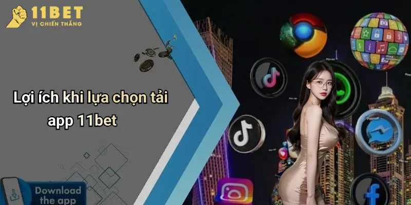 Lợi ích khi lựa chọn tải app 11bet