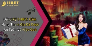 Đăng Ký 11BET: Cẩm Nang Tham Gia Cá Cược An Toàn Và Hiệu Quả