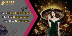 Đăng Nhập 11BET: Khám Phá Thế Giới Cá Cược Đỉnh Cao, Nhanh Gọn